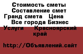 Стоимость сметы. Составление смет. Гранд смета › Цена ­ 700 - Все города Бизнес » Услуги   . Красноярский край